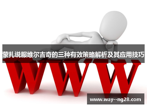 蒙扎说服维尔吉奇的三种有效策略解析及其应用技巧