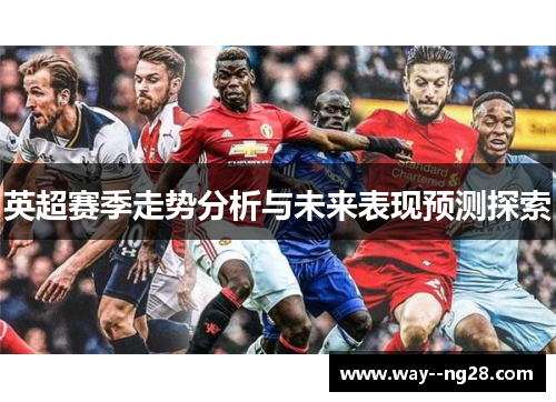 英超赛季走势分析与未来表现预测探索