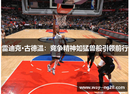 雷迪克·古德温：竞争精神如猛兽般引领前行